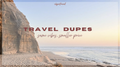 Travel Dupes - same vibes, smaller price
